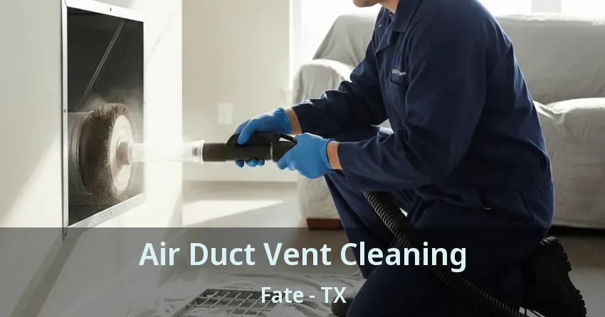 Air Duct Vent Cleaning Fate - TX