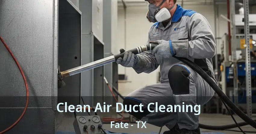 Clean Air Duct Cleaning Fate - TX
