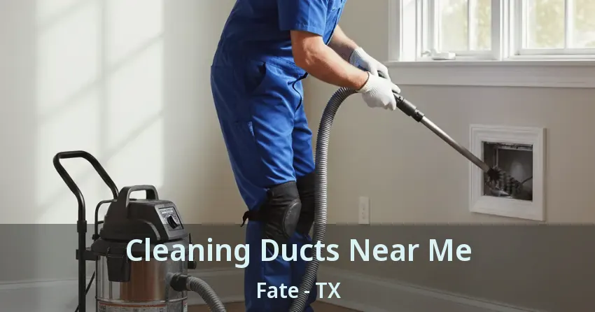 Cleaning Ducts Near Me Fate - TX