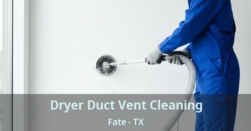 Dryer Duct Vent Cleaning Fate - TX