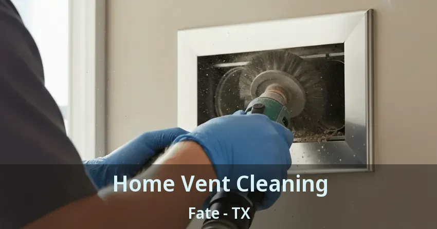 Home Vent Cleaning Fate - TX